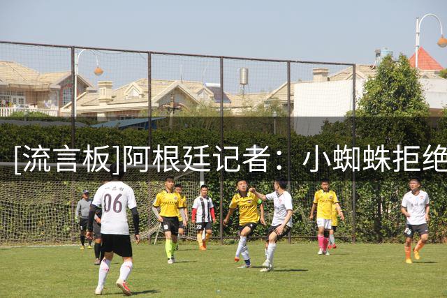 [流言板]阿根廷记者：小蜘蛛拒绝枪手只想去巴萨，冬窗或有机会加盟